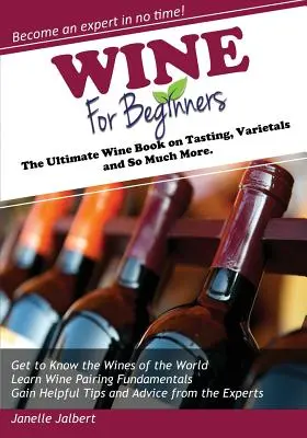 Vino para principiantes: El libro definitivo sobre cata, variedades de vino y mucho más - Wine for Beginners: The Ultimate Wine Book on Tasting, Varietals, and So Much More