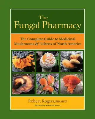 La farmacia de los hongos: Guía completa de hongos y líquenes medicinales de Norteamérica - The Fungal Pharmacy: The Complete Guide to Medicinal Mushrooms & Lichens of North America