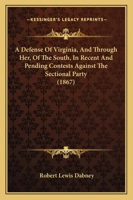 Una defensa de Virginia, y a través de ella, del Sur, en las contiendas recientes y pendientes contra el Partido Seccional (1867) - A Defense of Virginia, and Through Her, of the South, in Recent and Pending Contests Against the Sectional Party (1867)