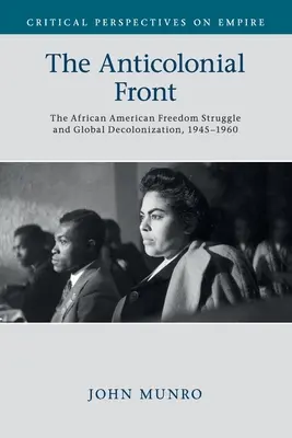 El Frente Anticolonial: La lucha por la libertad de los afroamericanos y la descolonización mundial, 1945-1960 - The Anticolonial Front: The African American Freedom Struggle and Global Decolonisation, 1945-1960