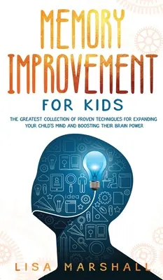 Cómo mejorar la memoria de los niños: La mejor colección de técnicas probadas para ampliar la mente de su hijo y aumentar su capacidad cerebral. - Memory Improvement For Kids: The Greatest Collection Of Proven Techniques For Expanding Your Child's Mind And Boosting Their Brain Power