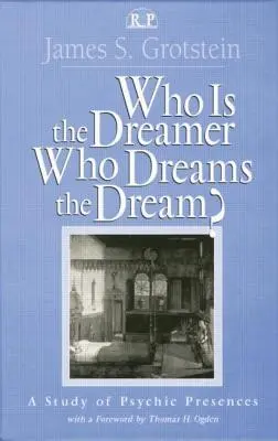 ¿Quién es el soñador, quién sueña el sueño? Un Estudio Sobre Presencias Psíquicas - Who Is the Dreamer, Who Dreams the Dream?: A Study of Psychic Presences