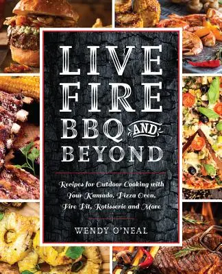 Live Fire BBQ and Beyond: Recetas para cocinar al aire libre con su kamado, horno de pizza, fogón, asador y mucho más - Live Fire BBQ and Beyond: Recipes for Outdoor Cooking with Your Kamado, Pizza Oven, Fire Pit, Rotisserie and More