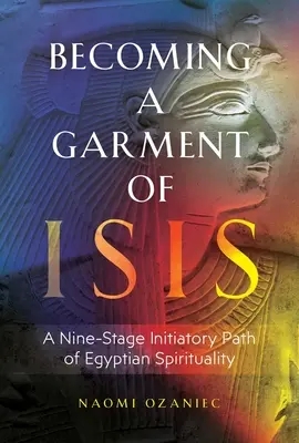 El gran engaño del dolor: Un camino iniciático de nueve etapas de la espiritualidad egipcia - Becoming a Garment of Isis: A Nine-Stage Initiatory Path of Egyptian Spirituality