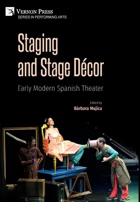 Puesta en escena y decoración escénica: Teatro español de la Edad Moderna - Staging and Stage Dcor: Early Modern Spanish Theater