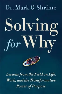 Resolviendo el porqué: El viaje de un cirujano para descubrir el poder transformador del propósito - Solving for Why: A Surgeon's Journey to Discover the Transformative Power of Purpose