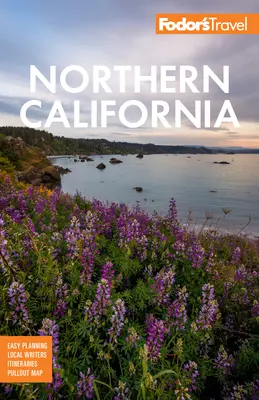 Fodor's Norte de California: Con Napa y Sonoma, Yosemite, San Francisco, el lago Tahoe y los mejores viajes por carretera - Fodor's Northern California: With Napa & Sonoma, Yosemite, San Francisco, Lake Tahoe & the Best Road Trips