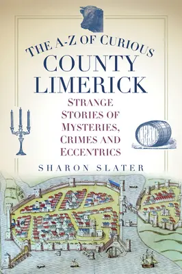 La A-Z de las curiosidades del condado de Limerick: extrañas historias de misterios, crímenes y excentricidades - The A-Z of Curious County Limerick: Strange Stories of Mysteries, Crimes and Eccentrics