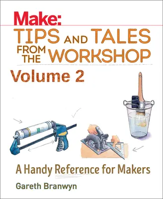 Make: Tips and Tales from the Workshop Volume 2: A Handy Reference for Makers (en inglés) - Make: Tips and Tales from the Workshop Volume 2: A Handy Reference for Makers