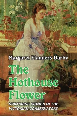 La flor del invernadero: mujeres en el conservatorio victoriano - Hothouse Flower: Nurturing Women in the Victorian Conservatory