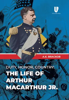 Deber, honor y patria: La vida de Arthur Macarthur, Jr. - Duty, Honor, Country: The Life of Arthur Macarthur, Jr.