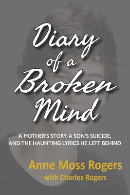 Diario de una mente rota: La historia de una madre, el suicidio de un hijo y las inquietantes letras que dejó tras de sí - Diary of a Broken Mind: A Mother's Story, A Son's Suicide, and The Haunting Lyrics He Left Behind