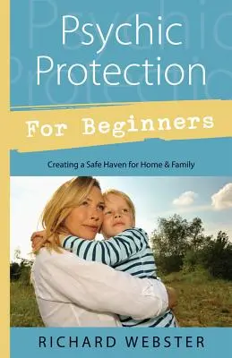 Protección Psíquica para Principiantes: Cómo crear un refugio seguro para el hogar y la familia - Psychic Protection for Beginners: Creating a Safe Haven for Home & Family