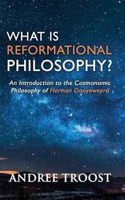 ¿Qué es la filosofía reformadora?: Introducción a la filosofía cosmonómica de Herman Dooyeweerd - What is Reformational Philosophy?: An Introduction to the Cosmonomic Philosophy of Herman Dooyeweerd