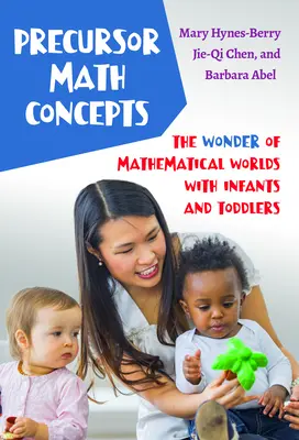 Conceptos matemáticos precursores: La maravilla de los mundos matemáticos con bebés y niños pequeños - Precursor Math Concepts: The Wonder of Mathematical Worlds with Infants and Toddlers