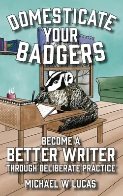 Domestique a sus tejones: Conviértase en un mejor escritor a través de la práctica deliberada - Domesticate Your Badgers: Become a Better Writer through Deliberate Practice