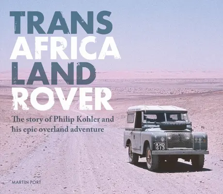 Trans-Africa Land Rover: La historia de Philip Kohler y su épica aventura por tierra - Trans-Africa Land Rover: The Story of Philip Kohler and His Epic Overland Adventure