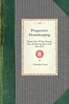 Limpieza progresiva: Mantener la casa sin saber cómo, y saber mantener la casa bien - Progressive Housekeeping: Keeping House Without Knowing How, and Knowing How to Keep House Well