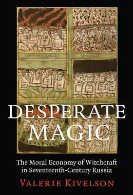 Magia desesperada: la economía moral de la brujería en la Rusia del siglo XVII - Desperate Magic: The Moral Economy of Witchcraft in Seventeenth-Century Russia