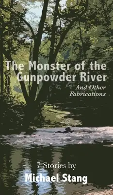 El monstruo del río Gunpowder: Y otras invenciones - The Monster of the Gunpowder River: And Other Fabrications