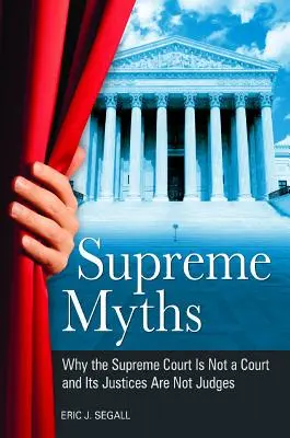 Mitos del Supremo: Por qué el Tribunal Supremo no es un tribunal y sus jueces no son jueces - Supreme Myths: Why the Supreme Court is Not a Court and its Justices are Not Judges