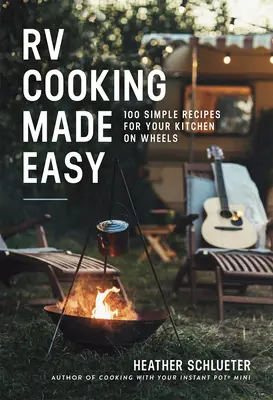 Cocina fácil para caravanas: 100 recetas sencillas para su cocina sobre ruedas - RV Cooking Made Easy: 100 Simple Recipes for Your Kitchen on Wheels