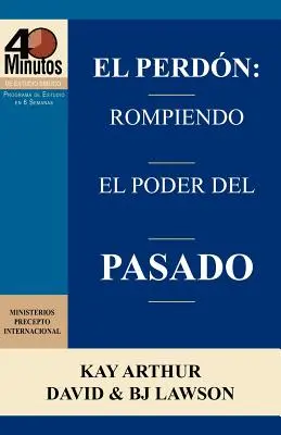 El Perdón: Rompiendo El Poder del Pasado / Forgiveness: Rompiendo el Poder del Pasado (Estudios Bíblicos de 40 Minutos) - El Perdon: Rompiendo El Poder del Pasado / Forgiveness: Breaking the Power of the Past (40 Minute Bible Studies)