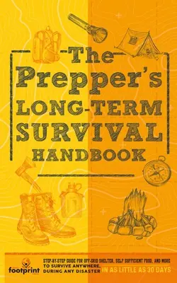 El Manual de Supervivencia a Largo Plazo del Preparador: Guía paso a paso para el refugio fuera de la red, alimentos autosuficientes, y más para sobrevivir en cualquier lugar, durante cualquier desastre. - The Prepper's Long Term Survival Handbook: Step-By-Step Guide for Off-Grid Shelter, Self Sufficient Food, and More To Survive Anywhere, During ANY Dis