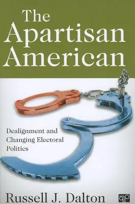 The Apartisan American: Dealignment and the Transformation of Electoral Politics (El reparto y la transformación de la política electoral) - The Apartisan American: Dealignment and the Transformation of Electoral Politics