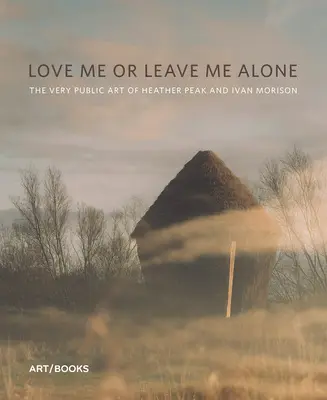 Quiéreme o déjame en paz: El arte muy público de Heather Peak e Ivan Morison - Love Me or Leave Me Alone: The Very Public Art of Heather Peak and Ivan Morison