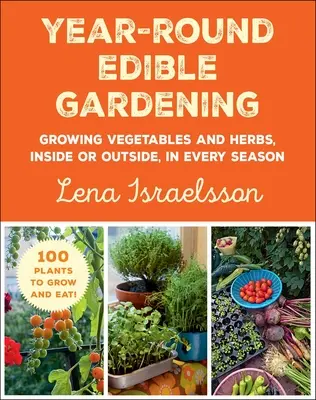 Jardinería comestible durante todo el año: Cultivo de hortalizas y hierbas, en interior o exterior, en todas las estaciones - Year-Round Edible Gardening: Growing Vegetables and Herbs, Inside or Outside, in Every Season