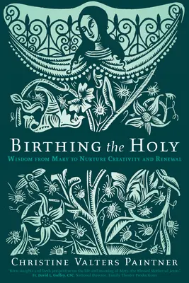 Dar a luz a lo sagrado: Sabiduría de María para alimentar la creatividad y la renovación - Birthing the Holy: Wisdom from Mary to Nurture Creativity and Renewal