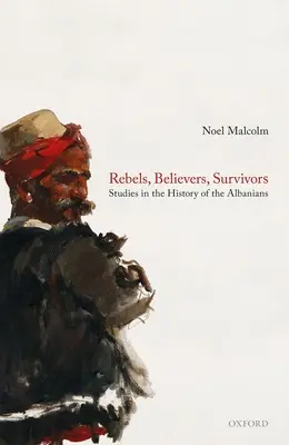 Rebeldes, creyentes, supervivientes: Estudios sobre la historia de los albaneses - Rebels, Believers, Survivors: Studies in the History of the Albanians