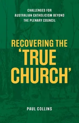 Recuperar la verdadera Iglesia: Desafíos para el catolicismo australiano más allá del Consejo Plenario - Recovering the True Church: Challenges for Australian Catholicism Beyond the Plenary Council