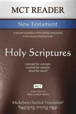 Nuevo Testamento Lector MCT, Mickelson Clarified: Una traducción precisa del griego hebraico-coiné en el orden de lectura literaria - MCT Reader New Testament, Mickelson Clarified: A precise translation of the Hebraic-Koine Greek in the Literary Reading Order