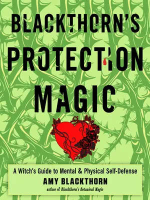 Magia protectora de Blackthorn: Guía de la bruja para la autodefensa mental y física - Blackthorn's Protection Magic: A Witch's Guide to Mental and Physical Self-Defense