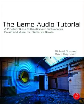 Tutorial de audio para juegos: Guía práctica de sonido y música para juegos interactivos - The Game Audio Tutorial: A Practical Guide to Sound and Music for Interactive Games