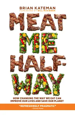 Meat Me Halfway: Cómo cambiar nuestra forma de comer puede mejorar nuestras vidas y salvar nuestro planeta - Meat Me Halfway: How Changing the Way We Eat Can Improve Our Lives and Save Our Planet
