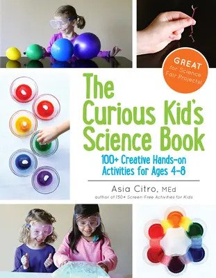 El libro de ciencias del niño curioso: Más de 100 actividades prácticas y creativas para niños de 4 a 8 años - The Curious Kid's Science Book: 100+ Creative Hands-On Activities for Ages 4-8