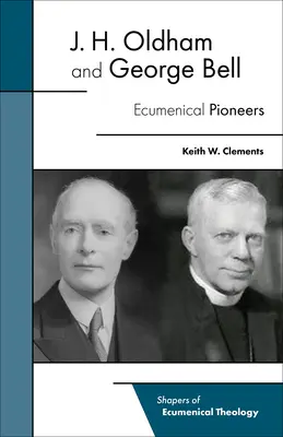 J. H. Oldham y George Bell: Pioneros ecuménicos - J. H. Oldham and George Bell: Ecumenical Pioneers