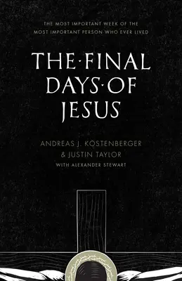 Los últimos días de Jesús: La semana más importante de la persona más importante que jamás haya vivido - The Final Days of Jesus: The Most Important Week of the Most Important Person Who Ever Lived