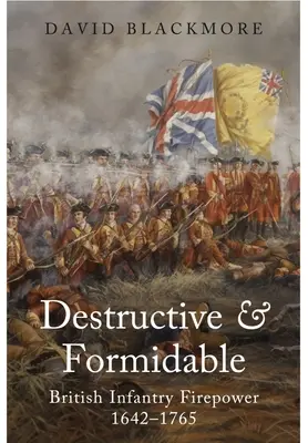 Destructiva y formidable: La potencia de fuego de la infantería británica, 1642-1765 - Destructive and Formidable: British Infantry Firepower, 1642-1765