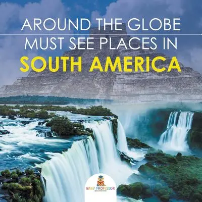 La vuelta al mundo - Lugares imprescindibles de Sudamérica - Around The Globe - Must See Places in South America