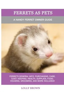 Los hurones como mascotas: Guía práctica para el propietario de hurones - Ferrets as Pets: A Handy Ferret Owner Guide