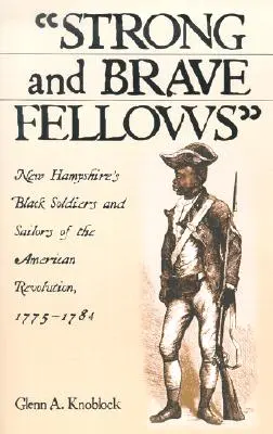 Compañeros fuertes y valientes: Soldados y marineros negros de New Hampshire de la Revolución Americana, 1775-1784 - Strong and Brave Fellows: New Hampshire's Black Soldiers and Sailors of the American Revolution, 1775-1784