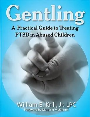 Gentling: Guía práctica para el tratamiento del trastorno de estrés postraumático en niños maltratados - Gentling: A Practical Guide to Treating Ptsd in Abused Children