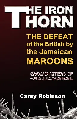 The Iron Torn: La derrota de los británicos por los cimarrones jamaicanos - The Iron Torn: The Defeat of the British by the Jamaican Maroons