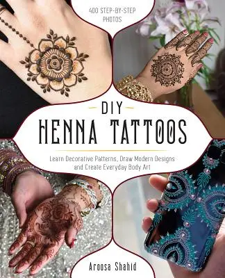 Tatuajes de Henna DIY: Aprende patrones decorativos, dibuja diseños modernos y crea arte corporal cotidiano - DIY Henna Tattoos: Learn Decorative Patterns, Draw Modern Designs and Create Everyday Body Art