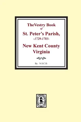 The Vestry Book of St. Peter's Parish, condado de New Kent, Virginia, 1682-1758 - The Vestry Book of St. Peter's Parish, New Kent County, Virginia, 1682-1758