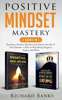 Dominio de la mentalidad positiva 2 libros en 1: Desarrolla una mentalidad positiva y atrae la vida de tus sueños + Cómo dejar de ser negativo, enojado y mezquino - Positive Mindset Mastery 2 Books in 1: Develop a Positive Mindset and Attract the Life of Your Dreams + How to Stop Being Negative, Angry, and Mean